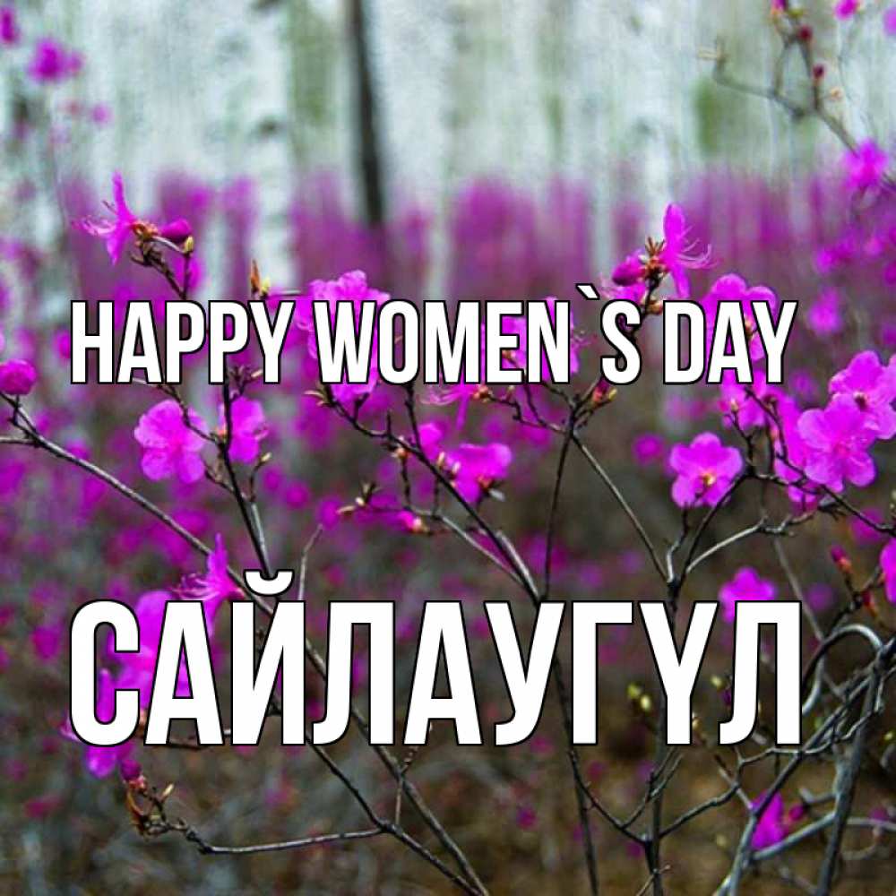 Greetings card с именем, САЙЛАУГҮЛ happy women`s day дикие цветы Greetings with text for free download 